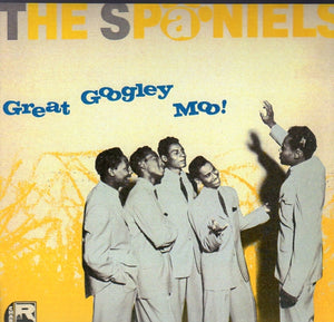 Cat. No. VV 1181: THE SPANIELS ~ GREAT GOOGLEY MOO!. CHARLY RECORDS CRB 1021.