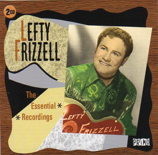 Cat. No. 2550: LEFTY FRIZZELL ~ THE ESSENTIAL RECORDINGS. PRIMO PRMCD6 ...